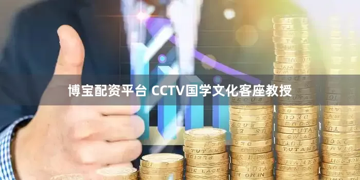 博宝配资平台 CCTV国学文化客座教授